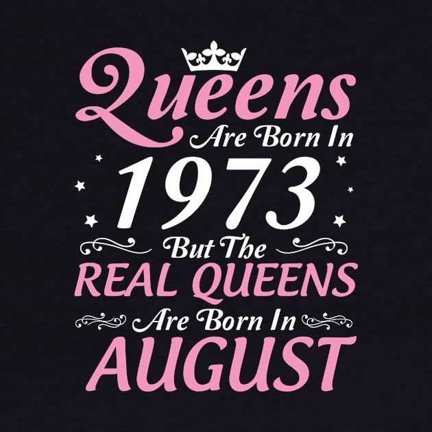 Queens Are Born In 1973 But The Real Queens Are Born In August Happy Birthday To Me Mom Aunt Sister by DainaMotteut